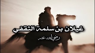 الصحابي غيلان بن سلمة الثقفي | ثقيف الهيجا 👑.