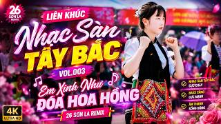 Liên Khúc Nhạc Sàn Tây Bắc Vol.003 | Em Xinh Như Đóa Hoa Hồng | 26 Sơn La Remix