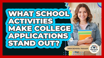 What School Activities Make College Applications Stand Out? - High School Toolkit