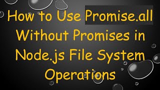 How to Use Promise.all Without Promises in Node.js File System Operations