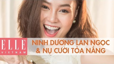 Ninh Dương Lan Ngọc & Nụ Cười Tỏa Nắng | ELLE Việt Nam