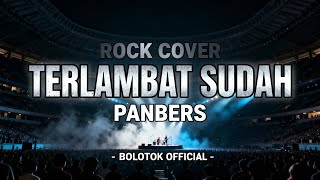 TERLAMBAT SUDAH – PANBERS (ROCK COVER BOLOTOK )
