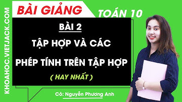 Tập hợp và các phép tính trên tập hợp - Bài 2 - Toán học 10 - Cô Nguyễn Phương Anh (HAY NHẤT)