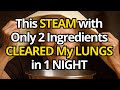 This STEAM with Only 2 Ingredients CLEARED My LUNGS in Just 1 Night