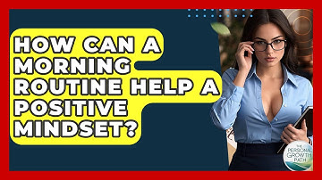 How Can A Morning Routine Help A Positive Mindset? - The Personal Growth Path