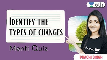 Identify The Types Of Changes | Menti Quiz | Science | Unacademy 6th | Prachi Singh
