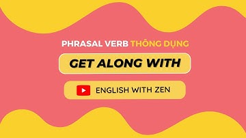 Get along with là gì - Cụm động từ thông dụng