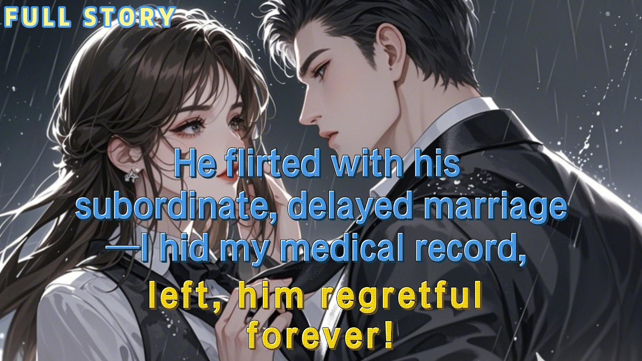 He flirted with his subordinate, delayed marriage—I hid my medical record,left,him regretful forever