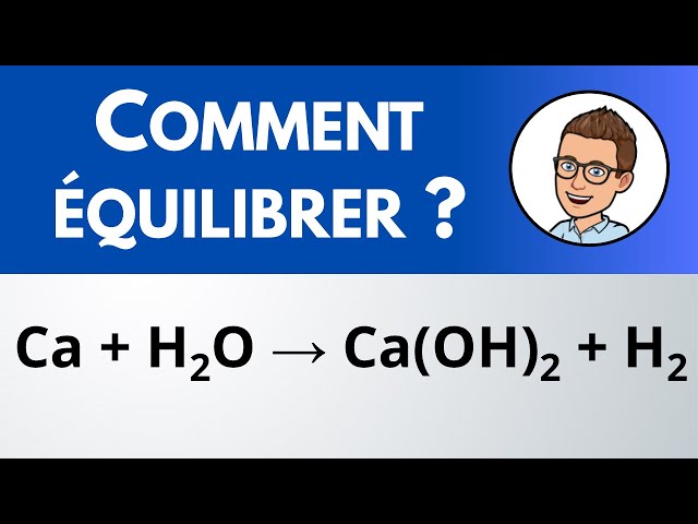 Comment équilibrer ? Ca + H2O → Ca(OH)2 + H2
