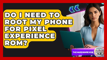 Do I Need To Root My Phone For Pixel Experience ROM? - The Hardware Hub