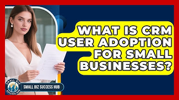 What Is CRM User Adoption For Small Businesses? - Small Biz Success Hub