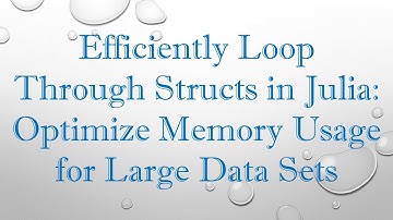 Efficiently Loop Through Structs in Julia: Optimize Memory Usage for Large Data Sets