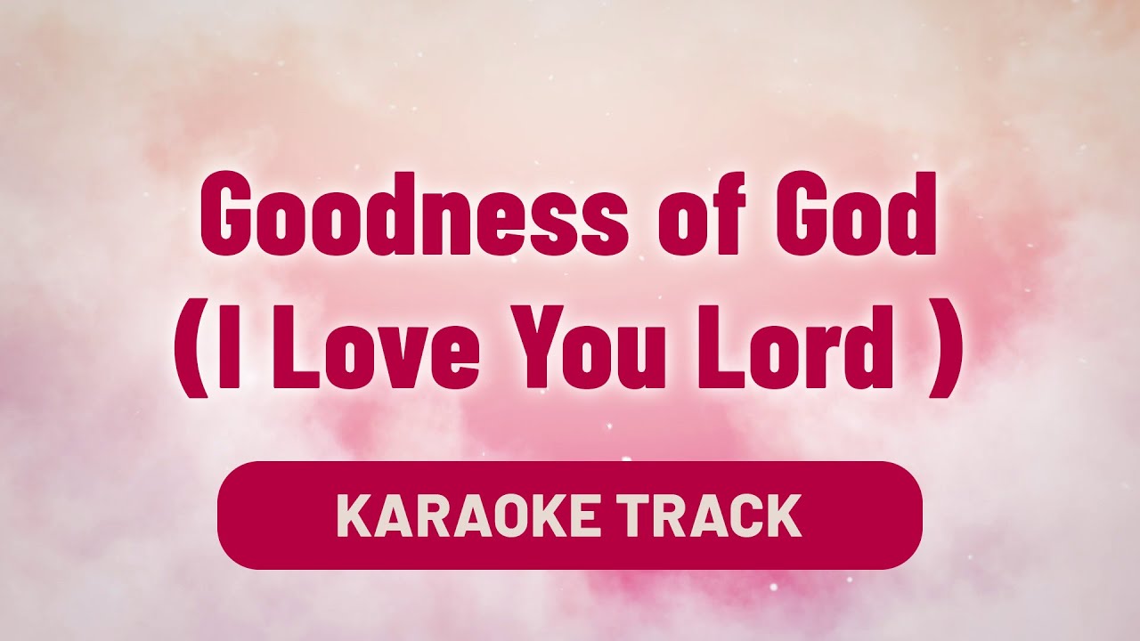 Goodness of God (I Love You Lord) | Karaoke with Lyrics | Worship Song ...