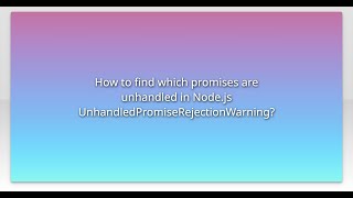 How to find which promises are unhandled in Node.js UnhandledPromiseRejectionWarning? Profile
