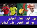 شهد ردة فعل الجزائري بعد فوز المنتخب المغربي على المنتخب البرازيل 2 1