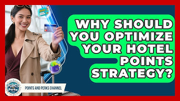 Why Should You Optimize Your Hotel Points Strategy? | Points and Perks Channel News