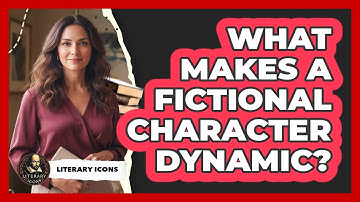 What Makes A Fictional Character Dynamic?
