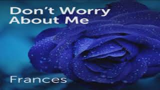 Frances- Don&#39;t Worry About Me