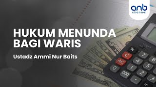 Hukum Menunda Bagi Waris | Ustadz Ammi Nur Baits