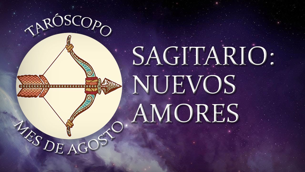 SAGITARIO NUEVOS AMORES Taróscopo mensual mes de Agosto YouTube