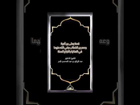 قصة يعلى بن أمية و عمر بن الخطاب رضي الله عنهما في العناية بالتباع السنة . الشيخ.د. عبد الرزاق البدر