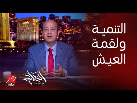 برنامج الحكاية مع عمرو أديب التنمية ولقمة العيش