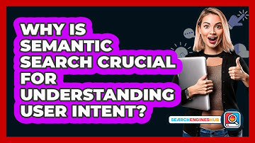 Why Is Semantic Search Crucial For Understanding User Intent? - SearchEnginesHub.com