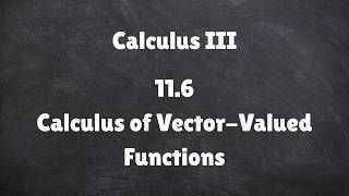 Calculus 3 | 11.6 | Calculus of Vector-Valued Functions