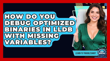 How Do You Debug Optimized Binaries In LLDB With Missing Variables? - Learn To Troubleshoot