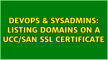 DevOps & SysAdmins: Listing domains on a UCC/SAN SSL Certificate (3 Solutions!!)