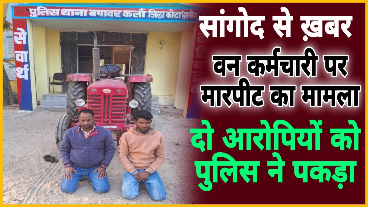 Sangod:वन कर्मचारी के साथ मारपीट करने वाले दो आरोपियों को पुलिस ने पकड़ा,बारापाटी वन क्षेत्र की घटना