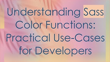 Understanding Sass Color Functions: Practical Use-Cases for Developers