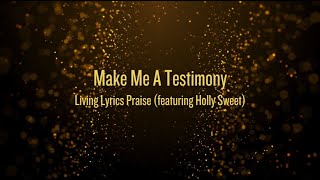 Video thumbnail of "Make Me A Testimony | Living Lyrics (feat. Holly Sweet)"