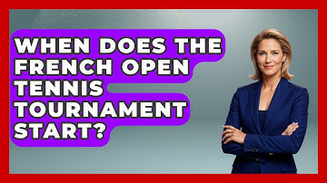 When Does The French Open Tennis Tournament Start? - The Racket Xpert