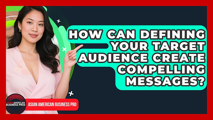 How Can Defining Your Target Audience Create Compelling Messages? - Asian American Business Pros