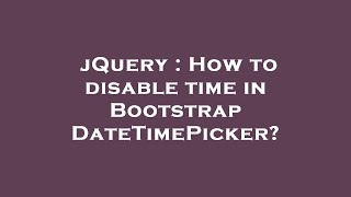 jQuery : How to disable time in Bootstrap DateTimePicker