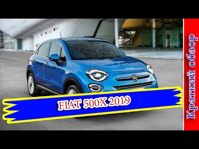Авто обзор - FIAT 500X 2019 – КРОССОВЕР ФИАТ 500Х ПЕРЕЖИЛ РЕСТАЙЛИНГ