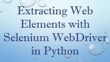 Extracting Web Elements with Selenium WebDriver in Python
