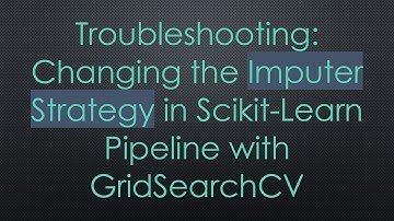 Troubleshooting: Changing the Imputer Strategy in Scikit-Learn Pipeline with GridSearchCV
