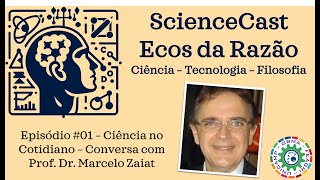 ScienceCast #01 - Ecos da Razão - Ciência no Cotidiano - Conversa com Marcelo Zaiat