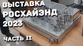 Репортаж с выставки РосХайЭнд 2023 2-я часть.