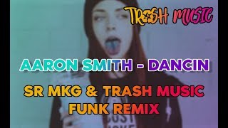 AARON SMITH - DANCIN - FUNK REMIX (BY SR MKG & TRASH MUSIC)