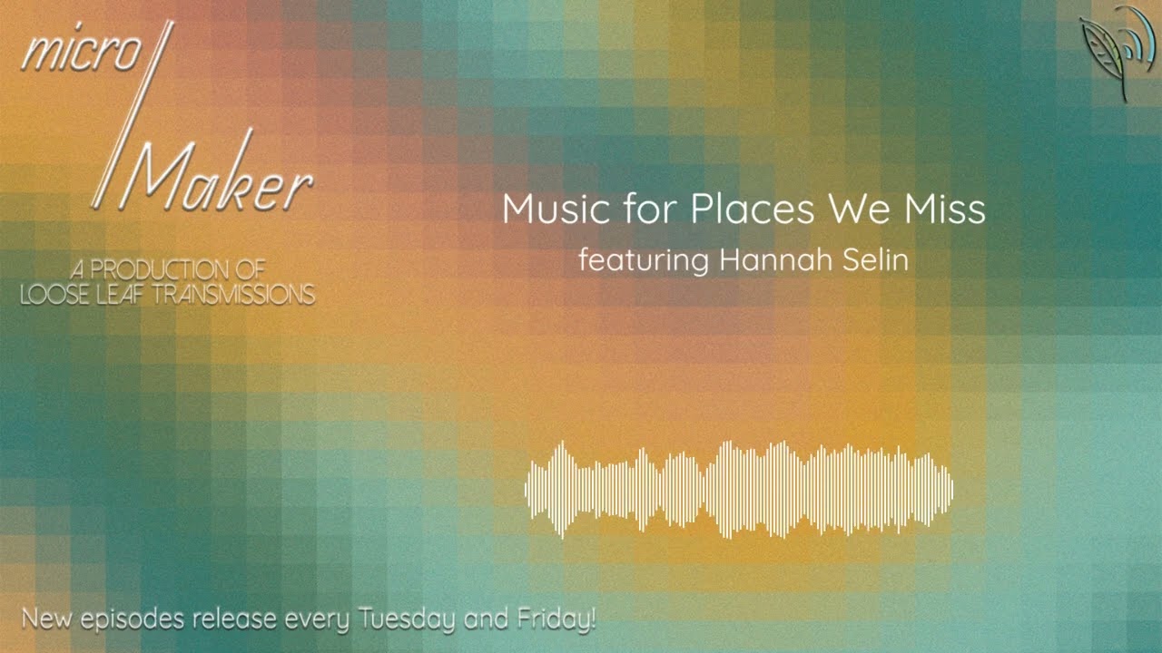 micro/Maker: Music for Places We Miss (featuring Hannah Selin)