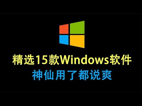 精选15款Windows软件，神仙用了都说爽！！！