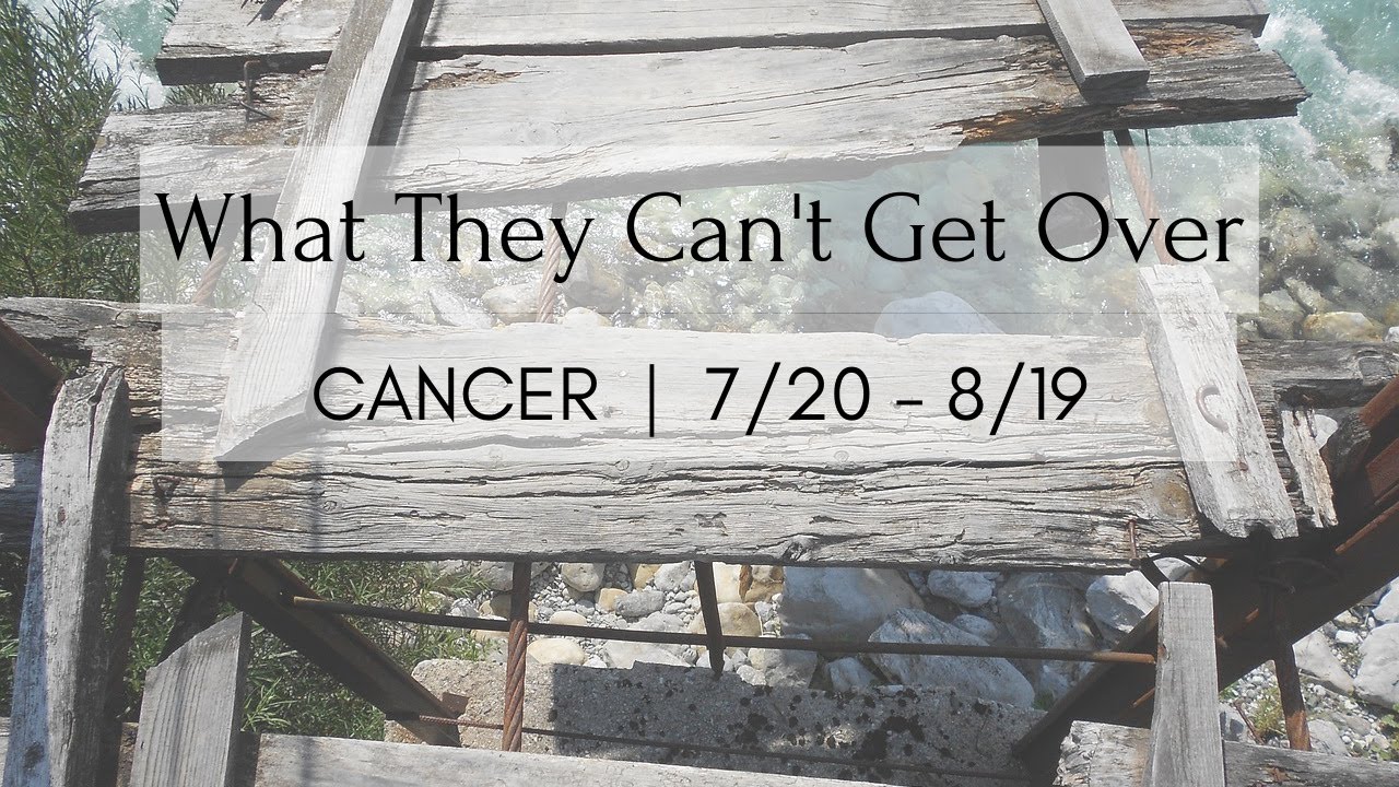 CANCER: What They Can't Get Over 7/20 - 8/19