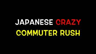 INSANE JAPANESE COMMUTER RUSH