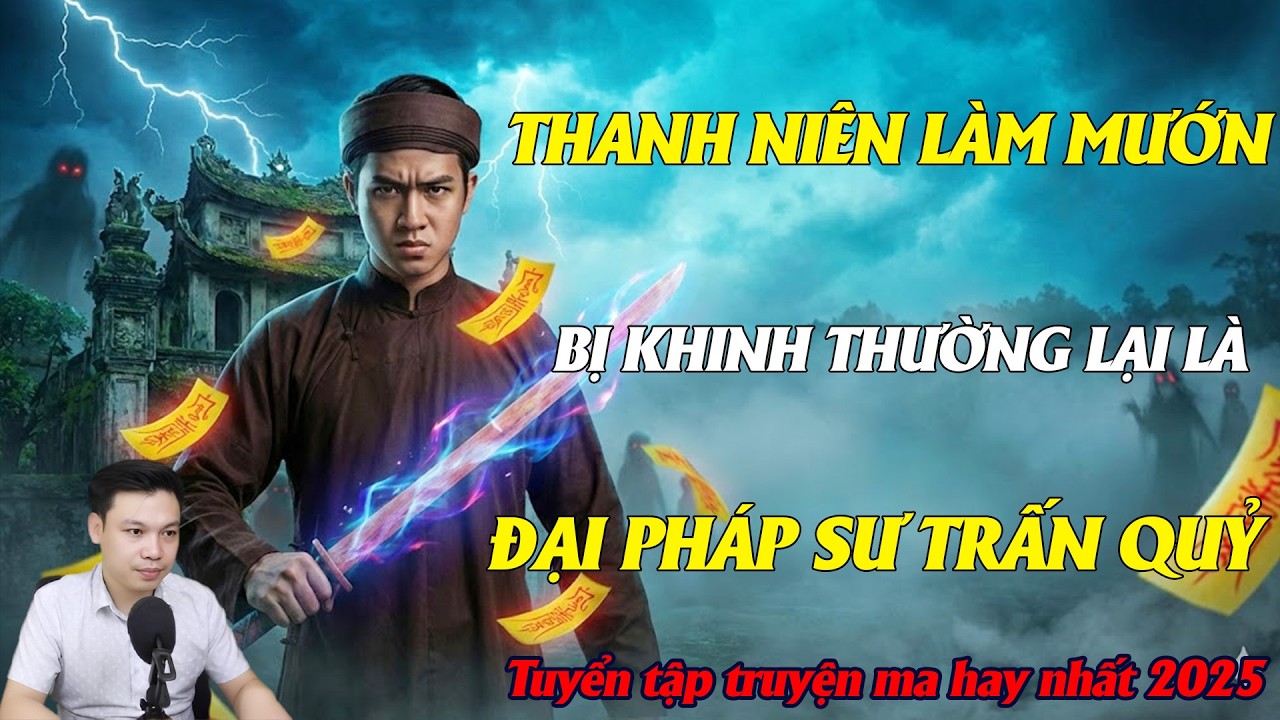 TRUYỆN MA ĐÌNH SOẠN : THANH NIÊN LÀM MƯỚN BỊ KHINH THƯỜNG LẠI LÀ ĐẠI PHÁP SƯ TRẤN QUỶ