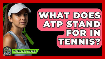 What Does ATP Stand For In Tennis? - The Racket Xpert