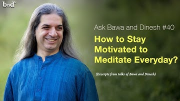How to Stay Motivated to Meditate Everyday? : Ask Bawa and Dinesh #40