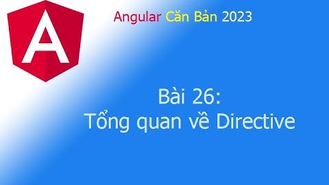 Angular 2023 - Bài 26: Tổng quan về Directive